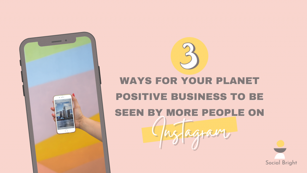 3 Ways For Your Planet Positive Business To Get Seen On Instagram